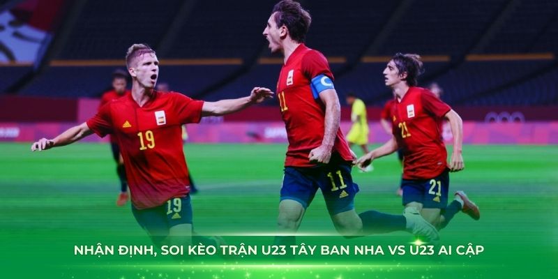 Nhận định, soi kèo trận U23 Tây Ban Nha vs U23 Ai Cập